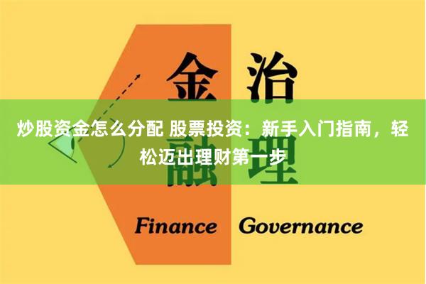 炒股资金怎么分配 股票投资：新手入门指南，轻松迈出理财第一步